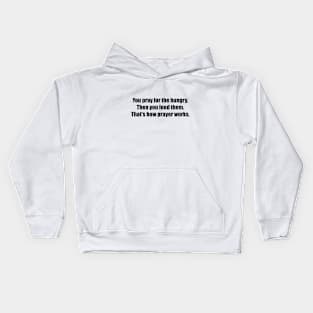 You pray for the hungry. Then you feed them. That's how prayer works Kids Hoodie